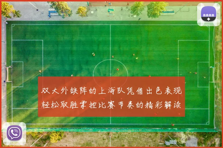双大外缺阵的上海队凭借出色表现轻松取胜掌控比赛节奏的精彩解读